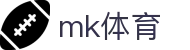 MK体育 - 专业足球篮球赛事实时比分直播站